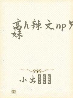 高h辣文np兄妹