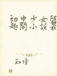 初中少女堕落笔趣阁小说最新章节更新时间