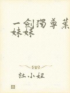 一剑独尊叶玄的妹妹