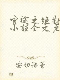 官途之绝对权力小说全文免费阅读