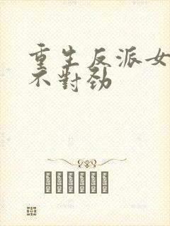 重生反派女主你不对劲