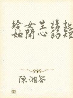 给女生讲故事哄她开心的短笑话封面