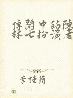 传闻中的陈芊芊林七扮演者