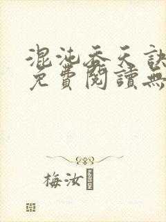 混沌吞天诀全文免费阅读无弹窗