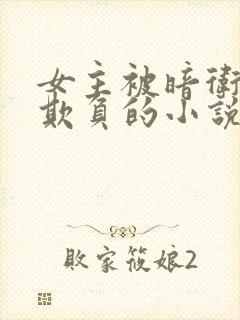 女主被暗卫轮流欺负的小说