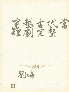 穿越古代当首富短剧完整