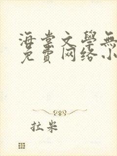 海棠文学无弹窗免费网络小说阅读