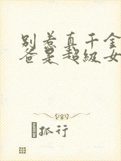 别惹真千金,她爸是超级女儿奴免费