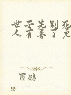 世子先别死,夫人有喜了免费