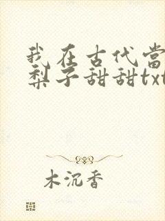 我在古代当王爷梨子甜甜txt