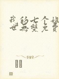 我的七个姐姐绝世无双免费阅读 小说封面