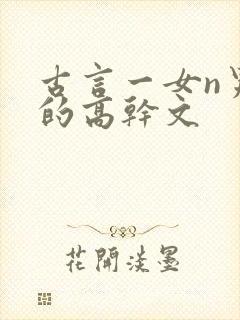 古言一女n男主的高干文