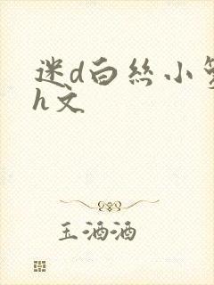 迷d白丝小箩莉h文