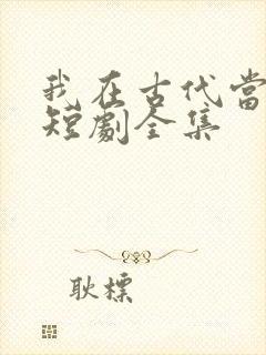 我在古代当王爷短剧全集