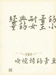 经典耐看的高质量的女主小说