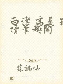 白洁 高义 孙倩笔趣阁