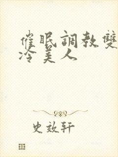 催眠调教双性高冷美人