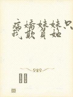 病娇妹妹只想要我欺负她