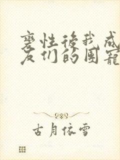 变性后我成了室友们的团宠小说最新