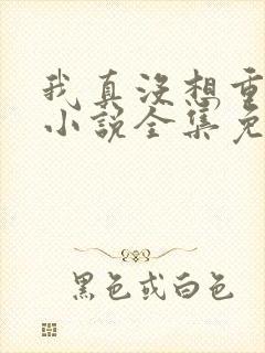 我真没想重生啊小说全集免费阅读封面