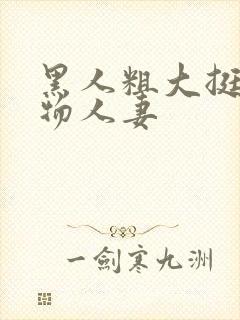 黑人粗大挺进尤物人妻