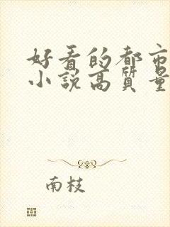 好看的都市言情小说高质量文笔好