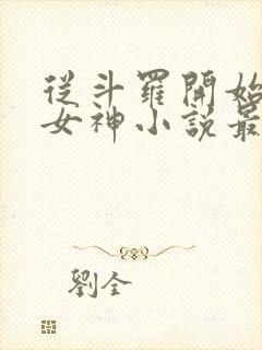 从斗罗开始俘获女神小说最新章节在线