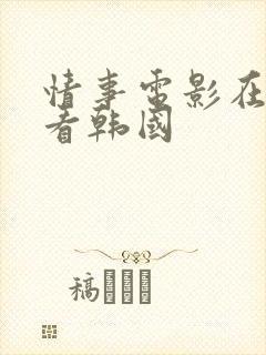 情事电影在线观看韩国