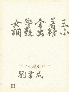 女警含着玉足被调教出精小说