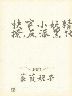 快穿小妖精:别撩,反派黑化中完结