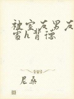 被室友男友破了处h背德