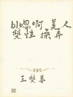 bl嗯啊 美人双性 操弄