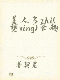 美人多zhi(双xing)笔趣阁