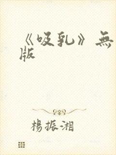 《吸乳》无删减版