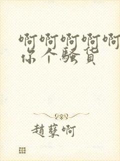 啊啊啊啊啊操死你个骚货