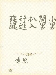 强行扒开小受双腿进入男男封面