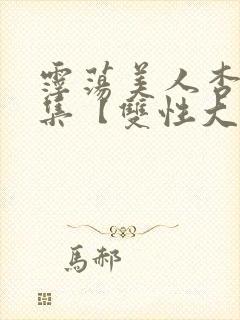 霪荡美人杏爱合集【双性大奶】