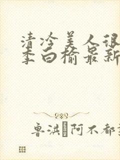 清冷美人很重欲季白榆最新章节更新