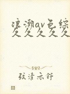 浪潮av色综合久久久久久久久封面