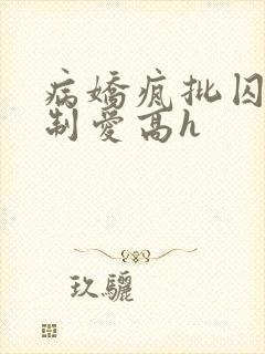 病娇疯批囚禁强制爱高h