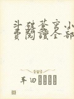 斗破苍穹小说免费阅读全部无弹窗