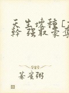 天生坏种 [高干 强取豪夺]