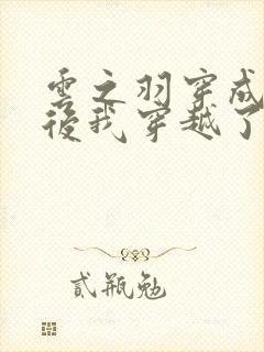 云之羽穿成丫鬟后我穿越了的小说