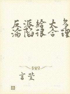 反派给太多女主沦陷很合理吧