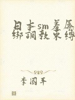 日本sm羞辱捆绑调教束缚在线观看封面