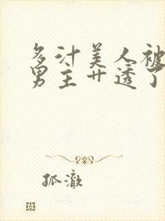 多汁美人被病娇男主艹透了【双性/np】