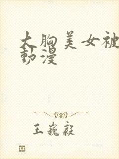 大胸美女被揉胸动漫