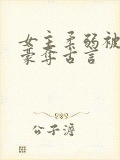 女主柔弱被强取豪夺古言