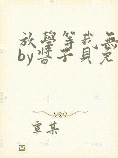 放学等我无删减by酱子贝免费阅读封面