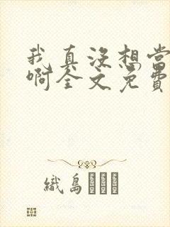 我真没想当皇帝啊全文免费封面